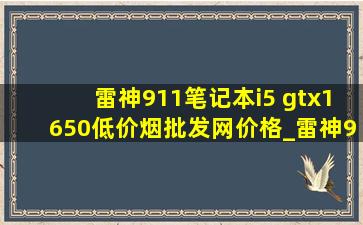 雷神911笔记本i5 gtx1650(低价烟批发网)价格_雷神911笔记本i510500 gtx1650